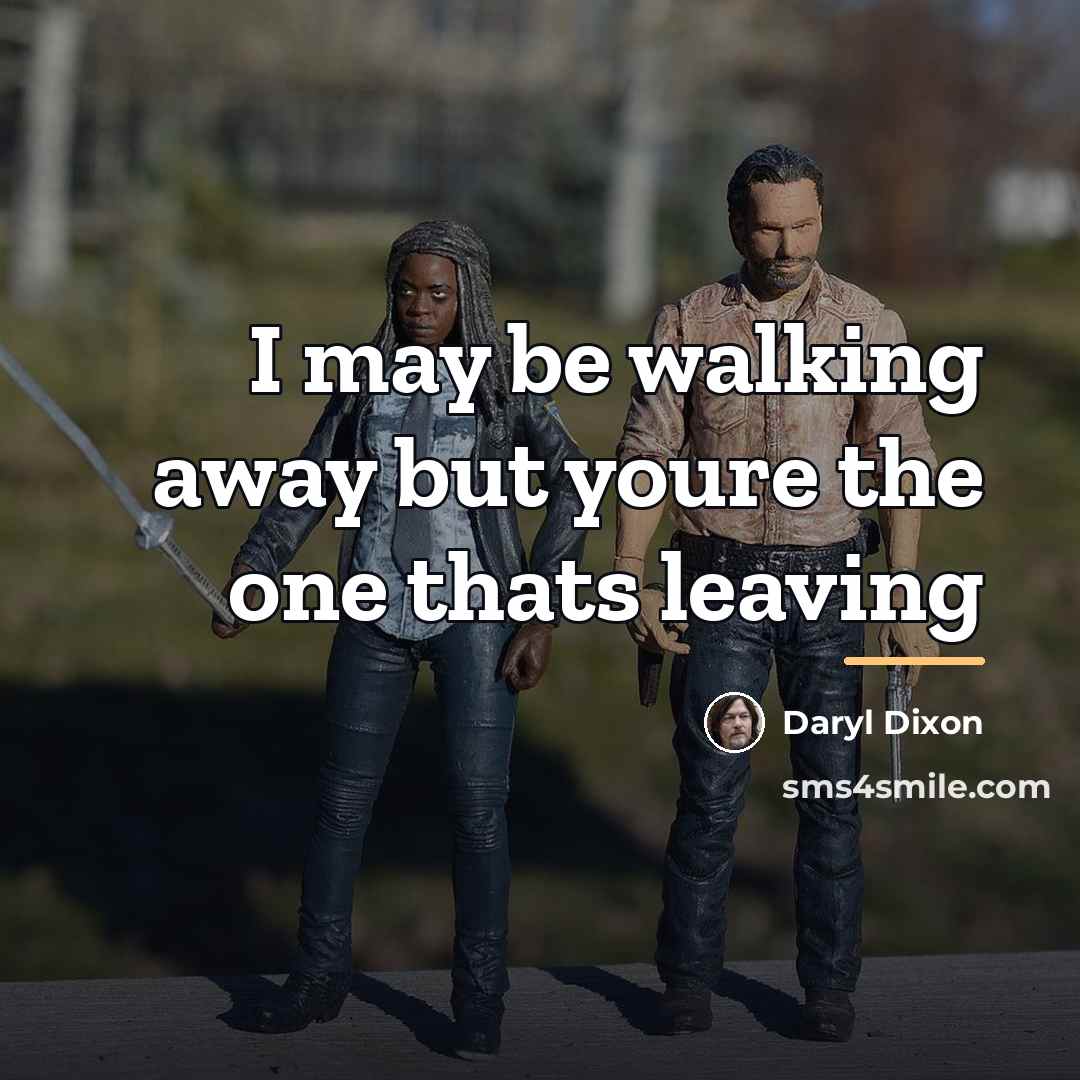 “I may be walking away but youre the one thats…” quote by Daryl Dixon