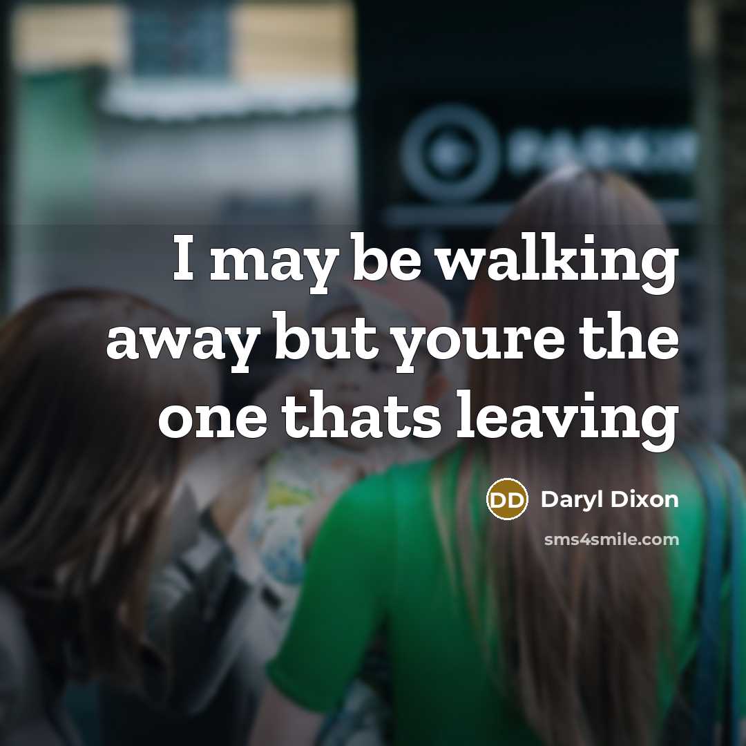 “I may be walking away but youre the one thats leaving” quote by Daryl Dixon