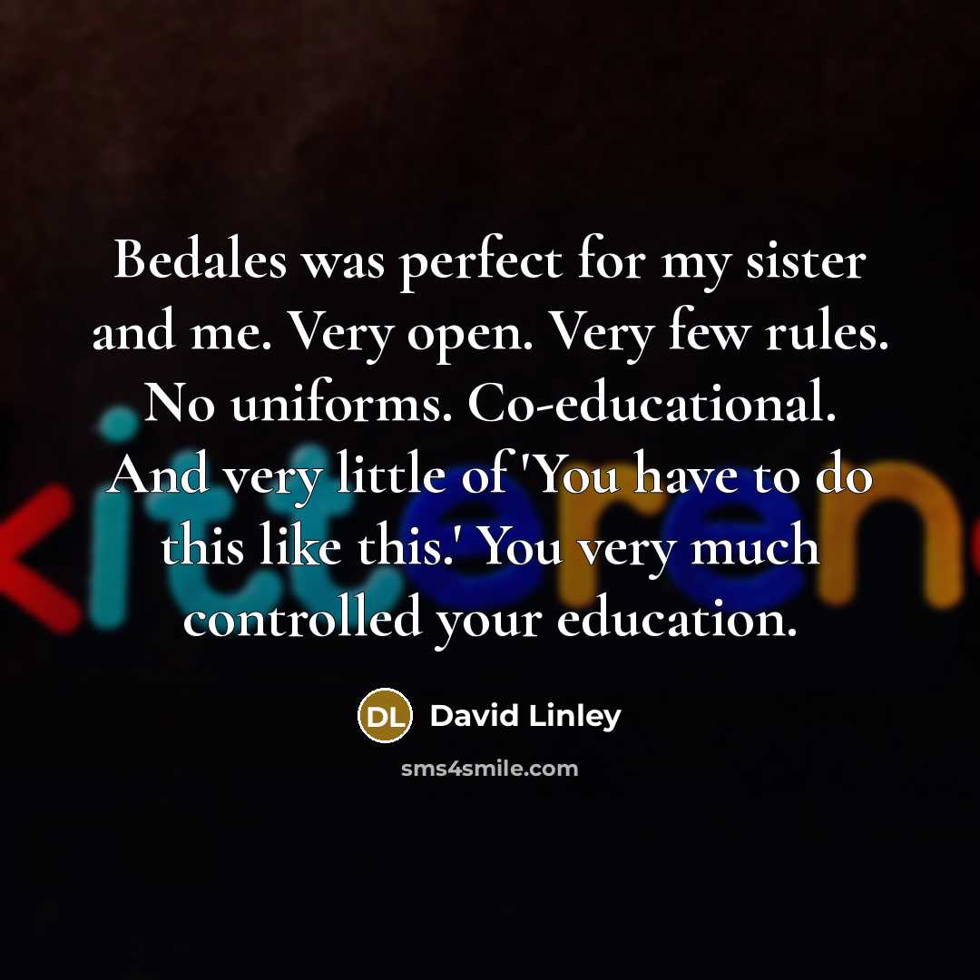“Bedales was perfect for my sister and me. Very open.…” quote by David Linley