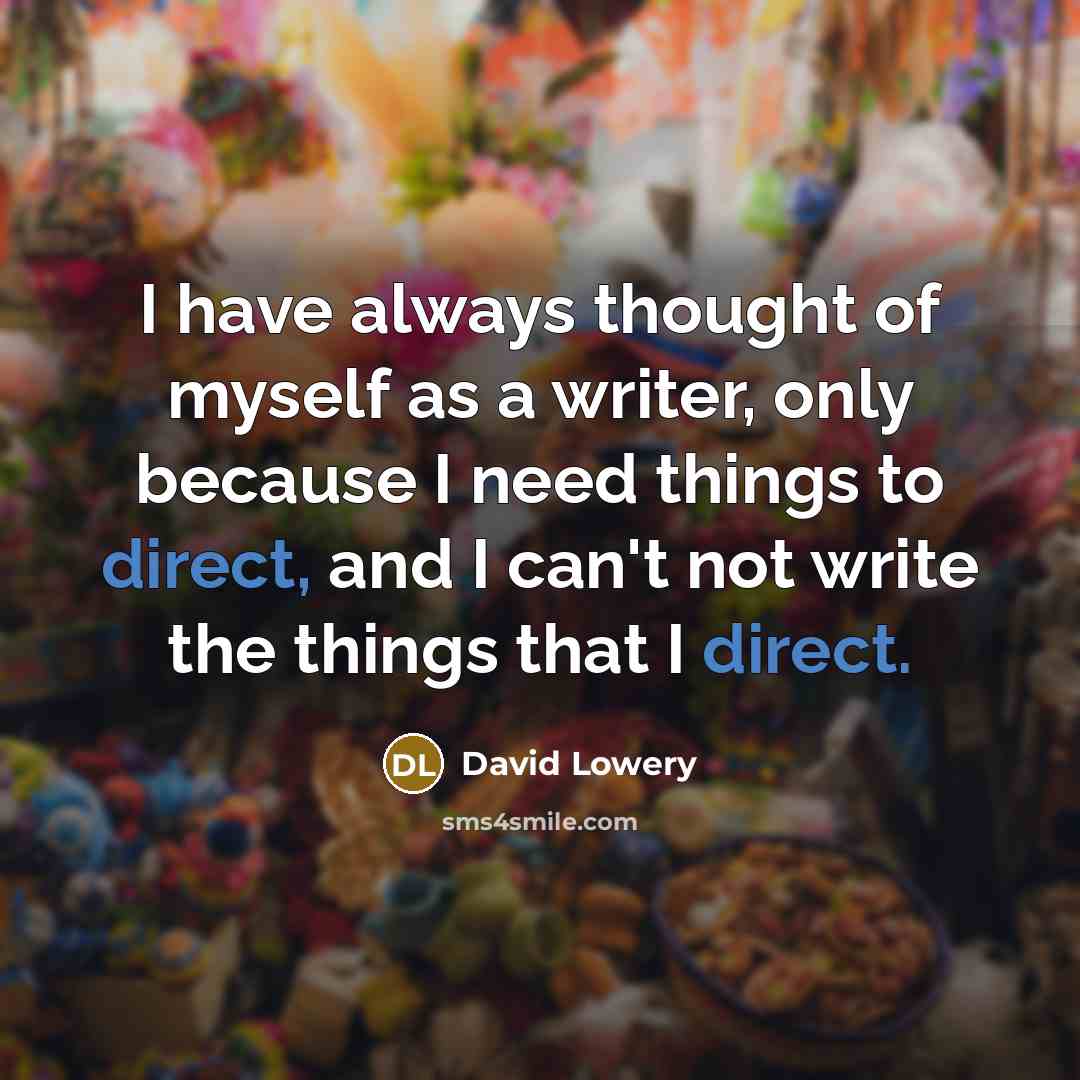 “I have always thought of myself as a writer, only…” quote by David Lowery