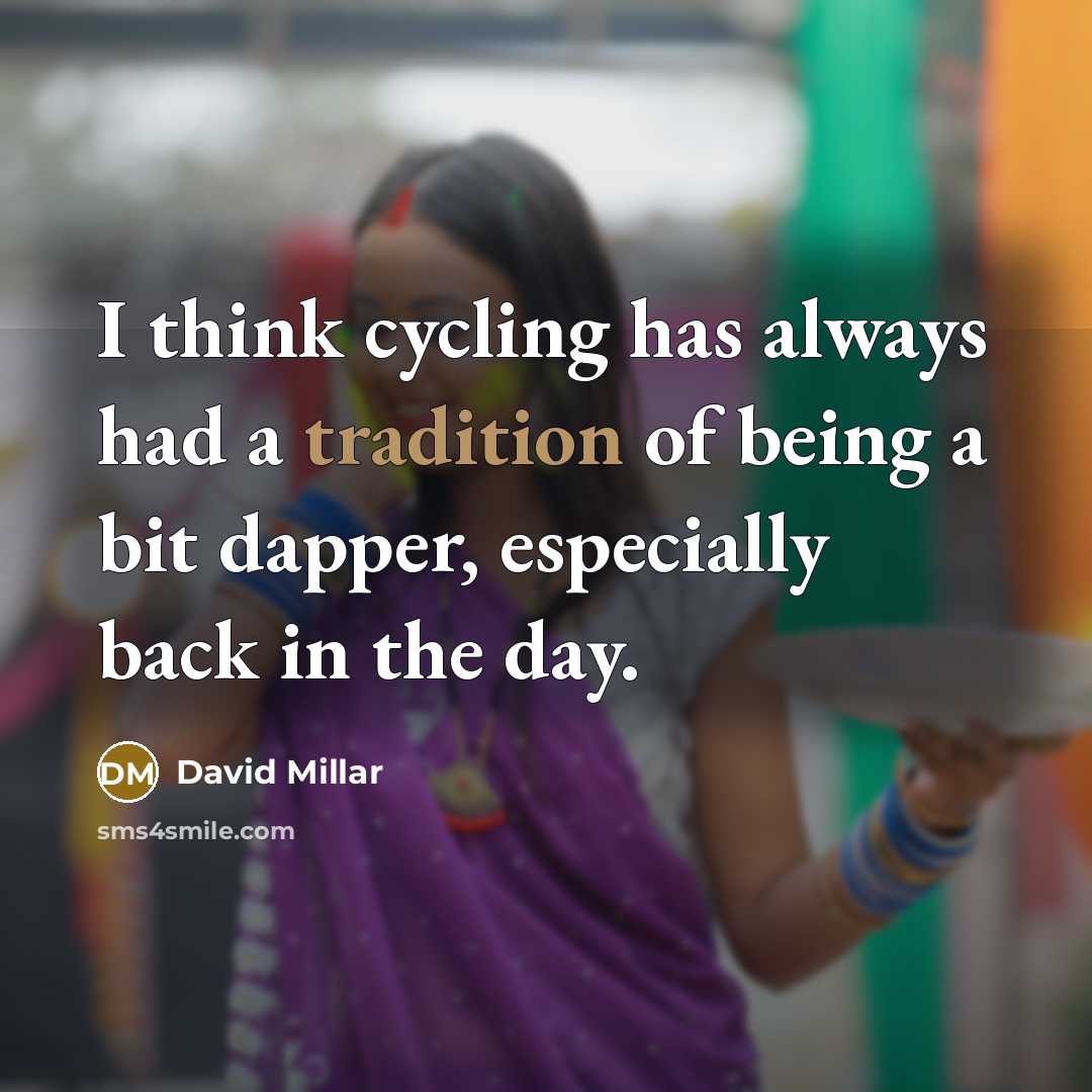 “I think cycling has always had a tradition of being…” quote by David Millar
