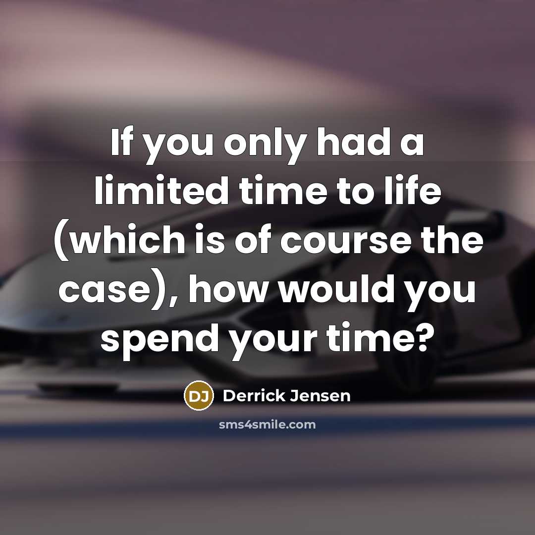 “If you only had a limited time to life (which…” quote by Derrick Jensen