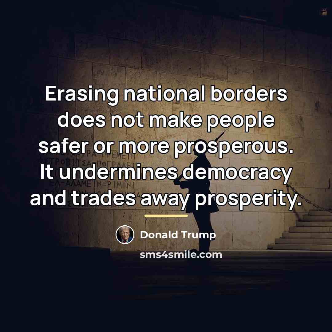 “Erasing national borders does not make people safer or more…” quote by Donald Trump