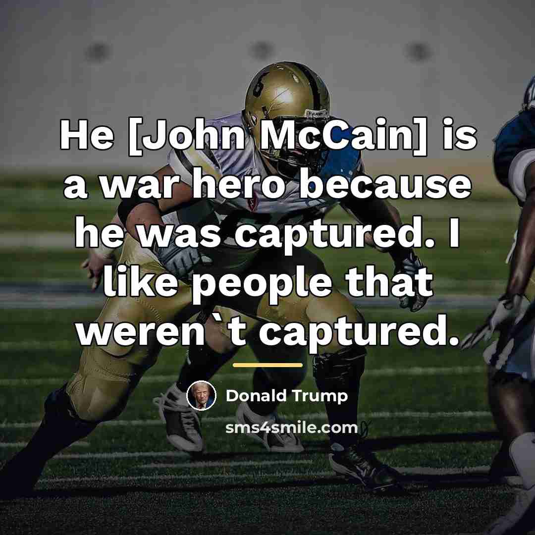 “He [John McCain] is a war hero because he was…” quote by Donald Trump