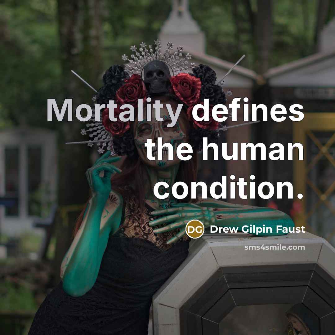 “Mortality defines the human condition.…” quote by Drew Gilpin Faust