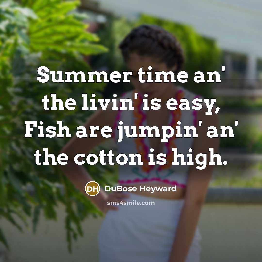 “Summer time an' the livin' is easy, Fish are jumpin'…” quote by DuBose Heyward