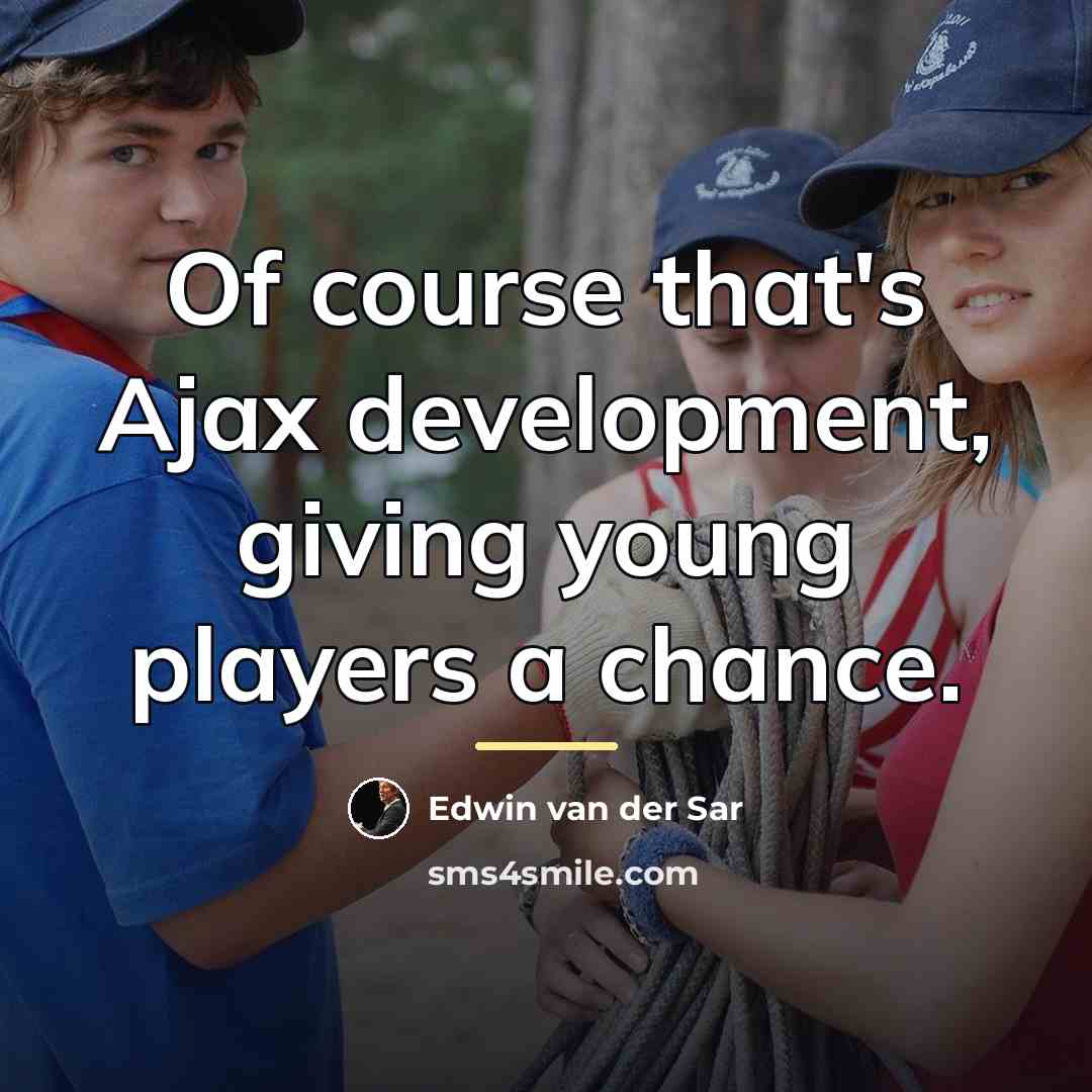 “Of course that's Ajax development, giving young players a chance.…” quote by Edwin van der Sar
