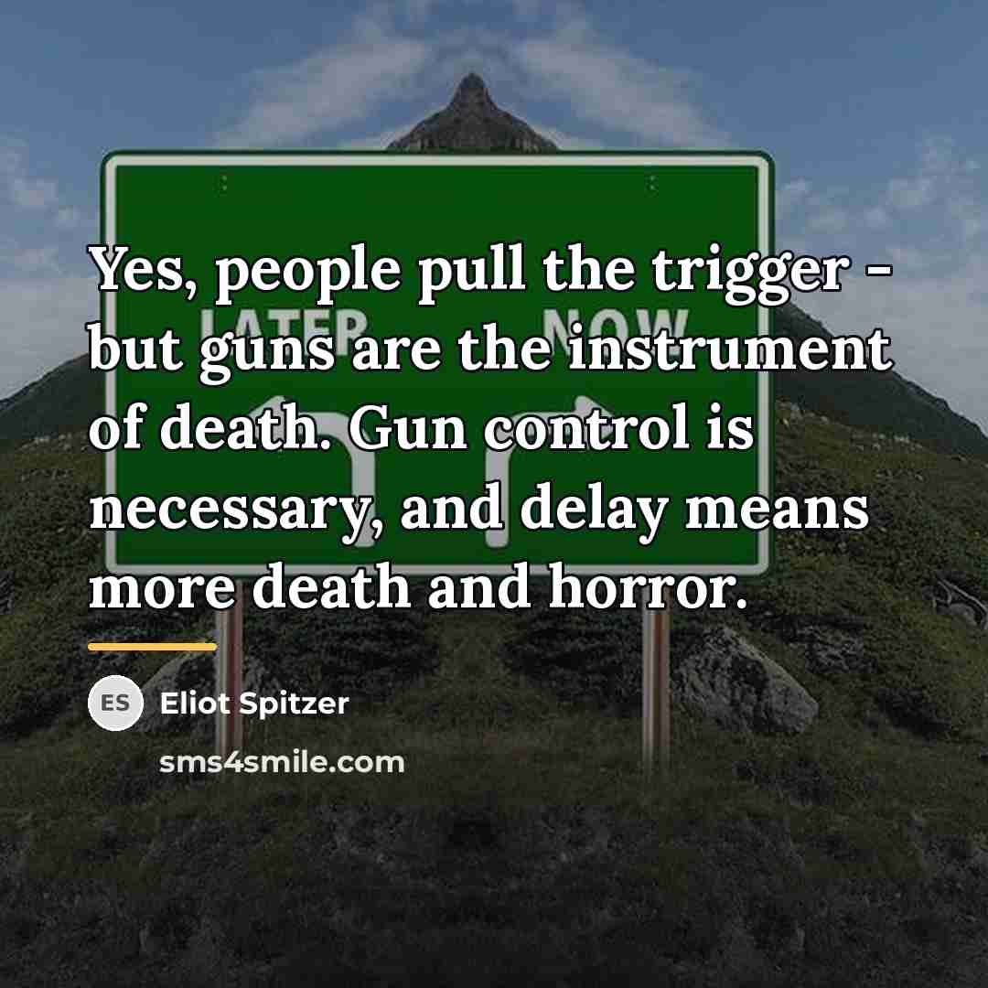 “Yes, people pull the trigger - but guns are the…” quote by Eliot Spitzer
