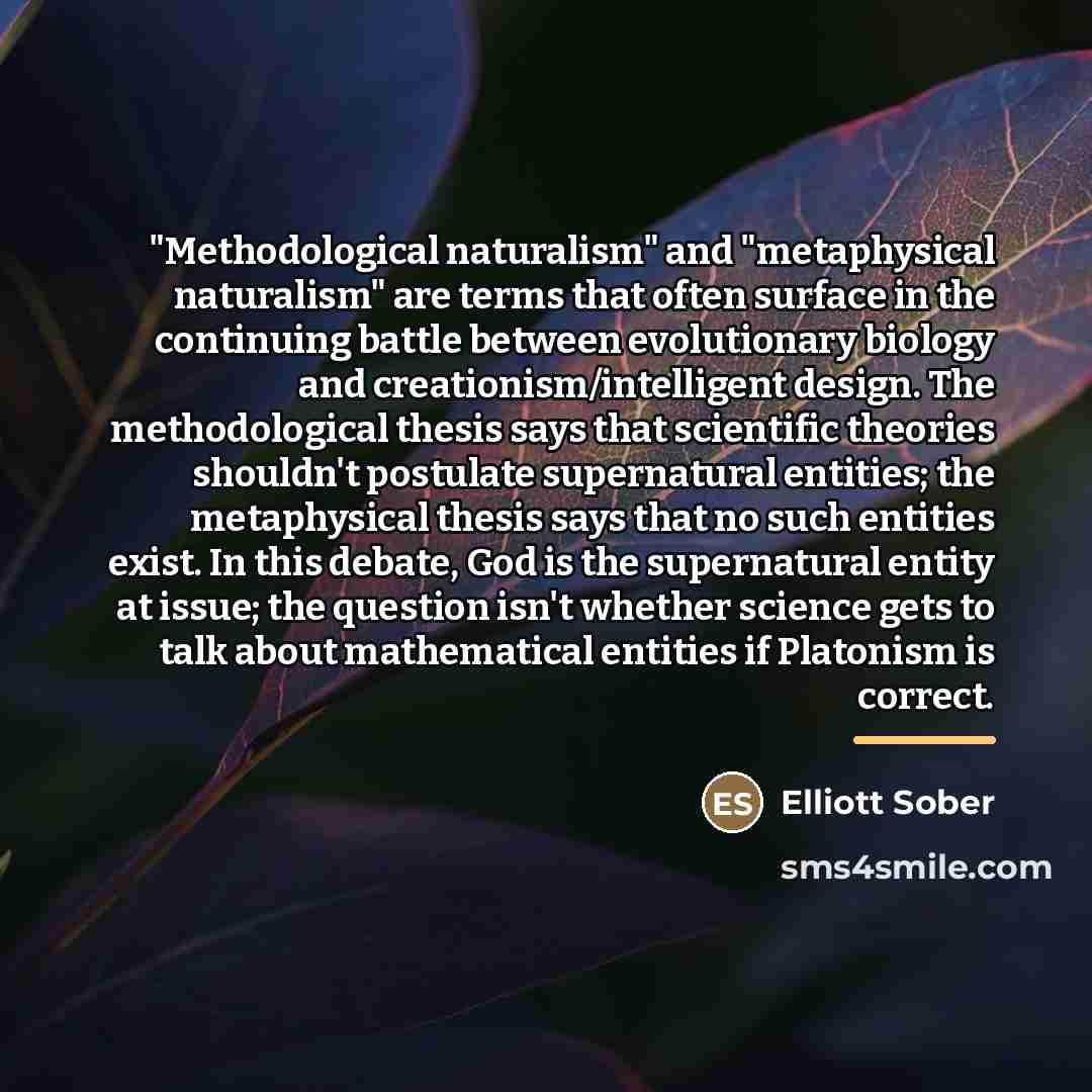 “"Methodological naturalism" and "metaphysical naturalism" are terms that often surface…” quote by Elliott Sober