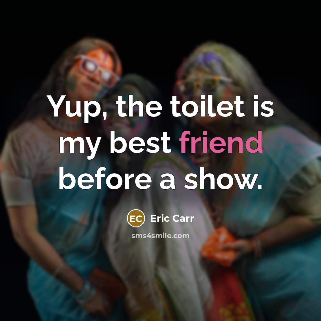 “Yup, the toilet is my best friend before a show.…” quote by Eric Carr