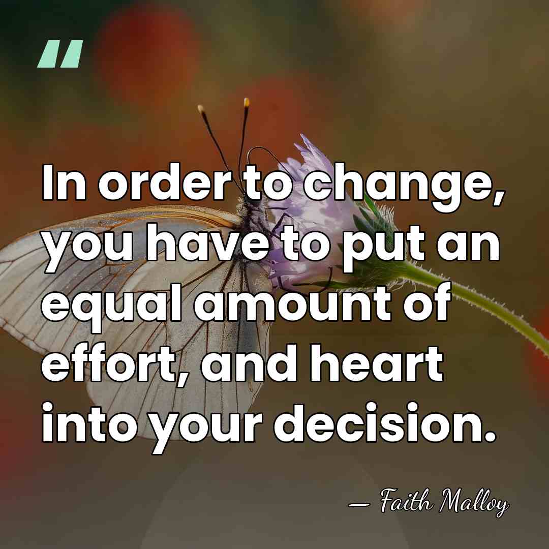 In order to change, you have to put an equal amount of&hellip; - Faith Malloy