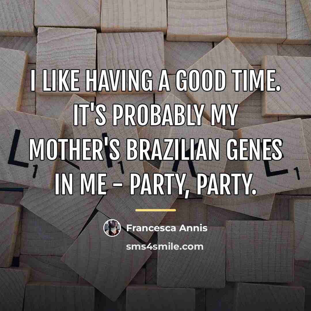 “I like having a good time. It's probably my mother's…” quote by Francesca Annis