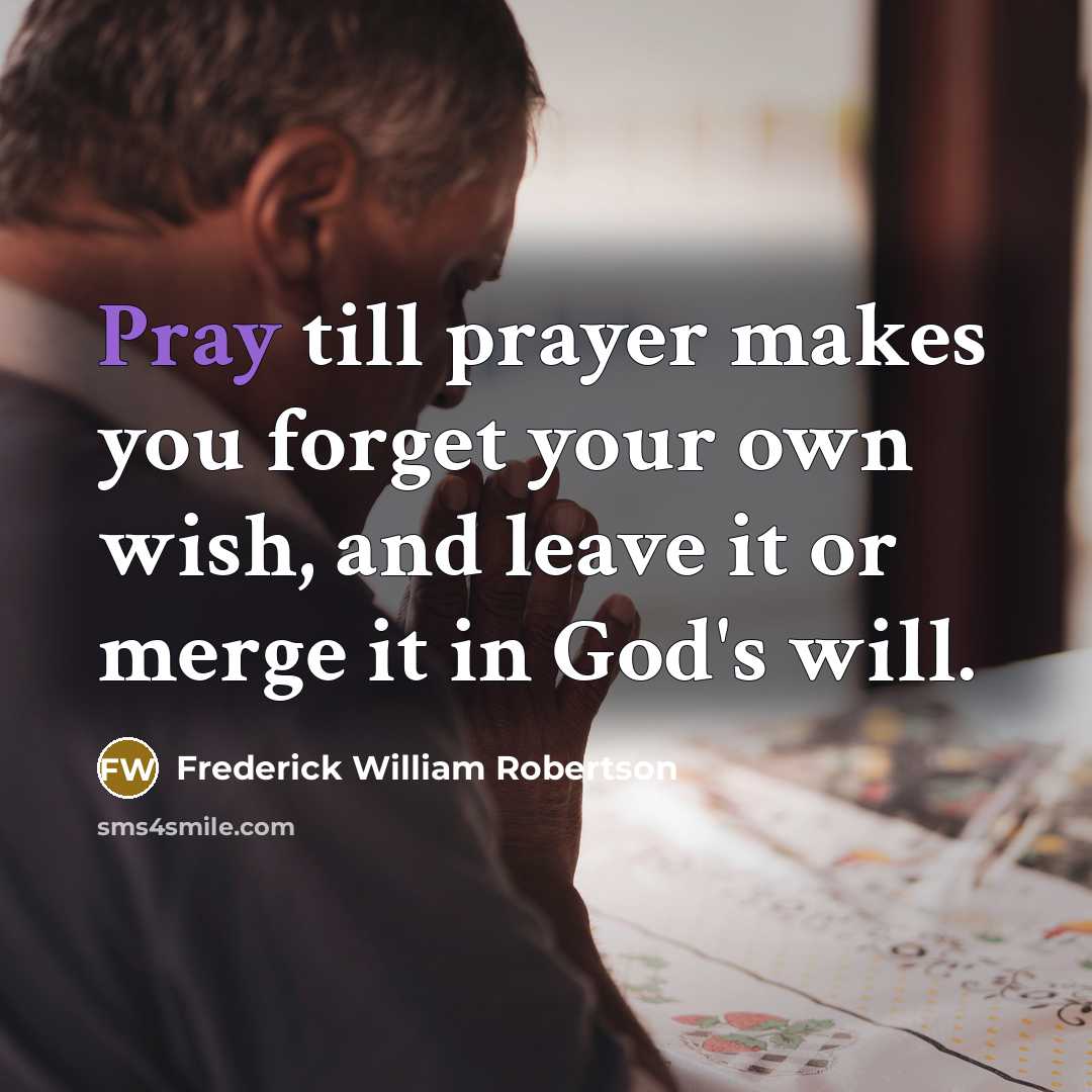 “Pray till prayer makes you forget your own wish, and…” quote by Frederick William Robertson