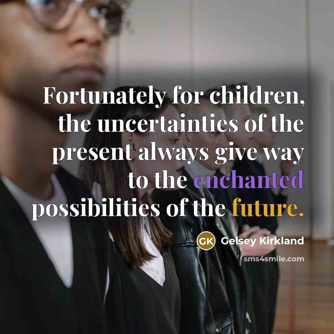 “Fortunately for children, the uncertainties of the present always give…” quote by Gelsey Kirkland