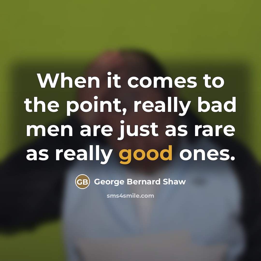 “When it comes to the point, really bad men are…” quote by George Bernard Shaw