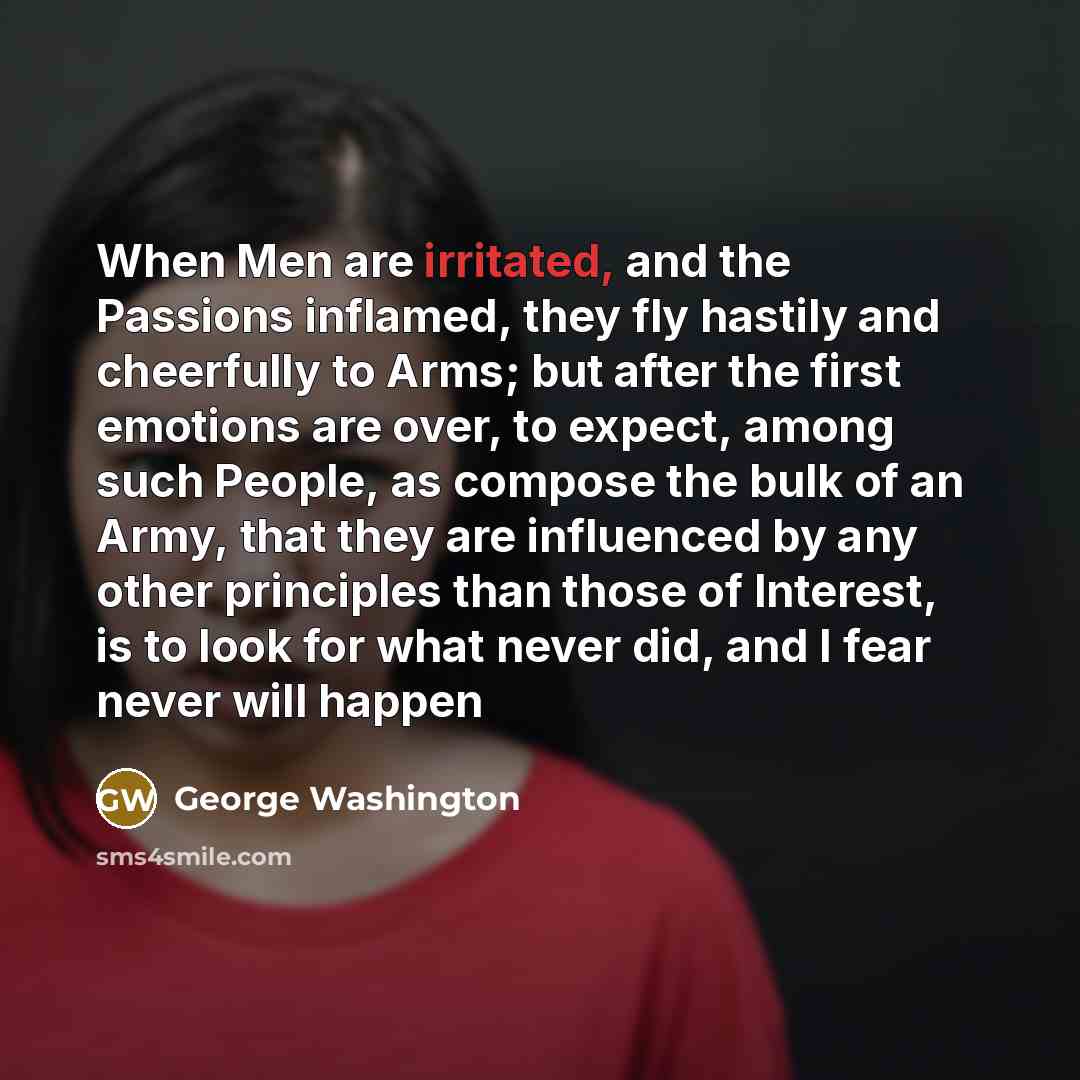 “When Men are irritated, and the Passions inflamed, they fly…” quote by George Washington