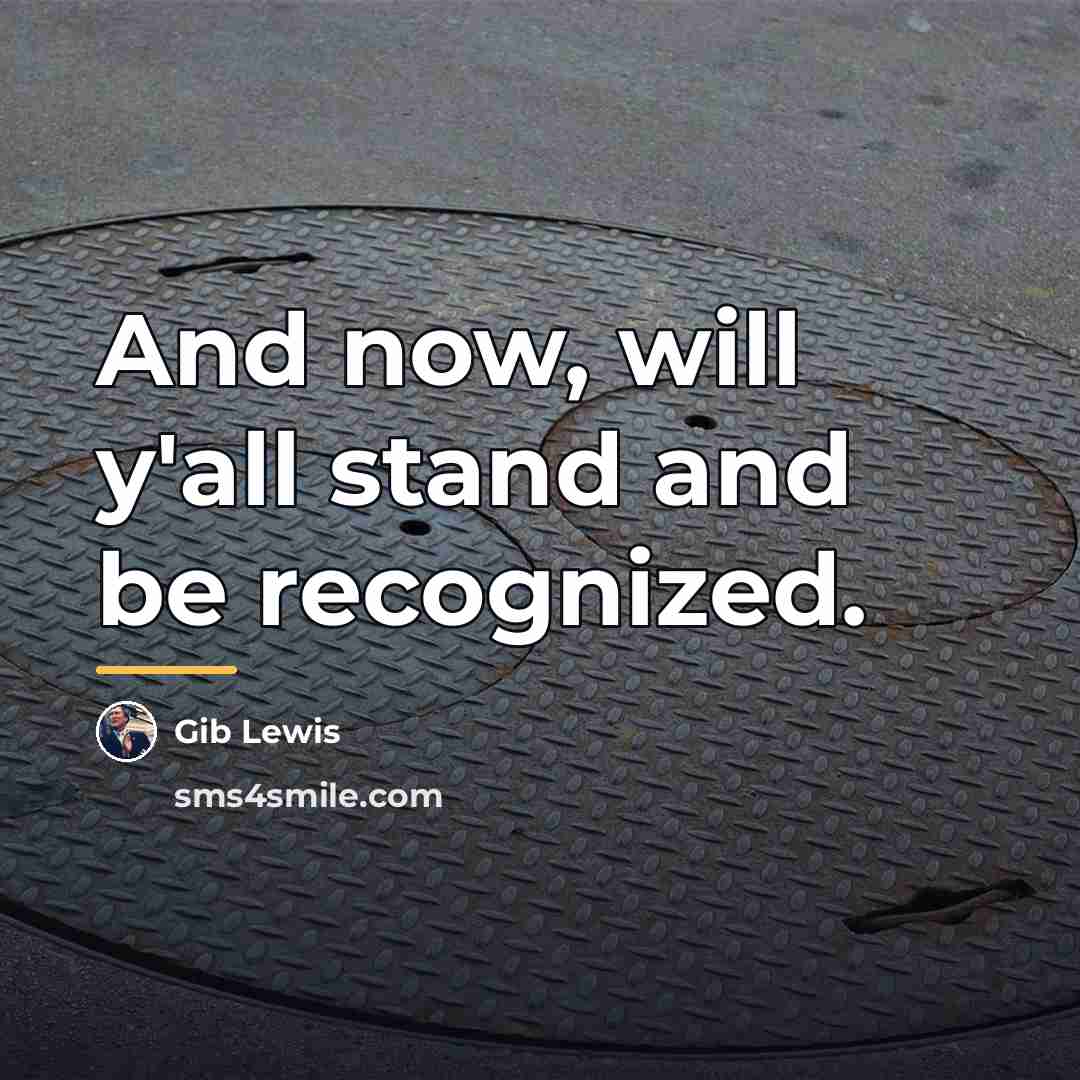 “And now, will y'all stand and be recognized.…” quote by Gib Lewis