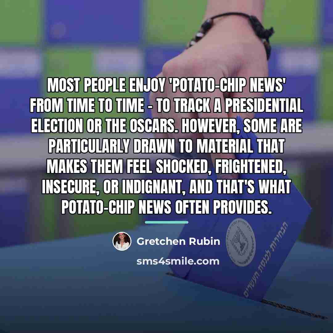 “Most people enjoy 'potato-chip news' from time to time -…” quote by Gretchen Rubin