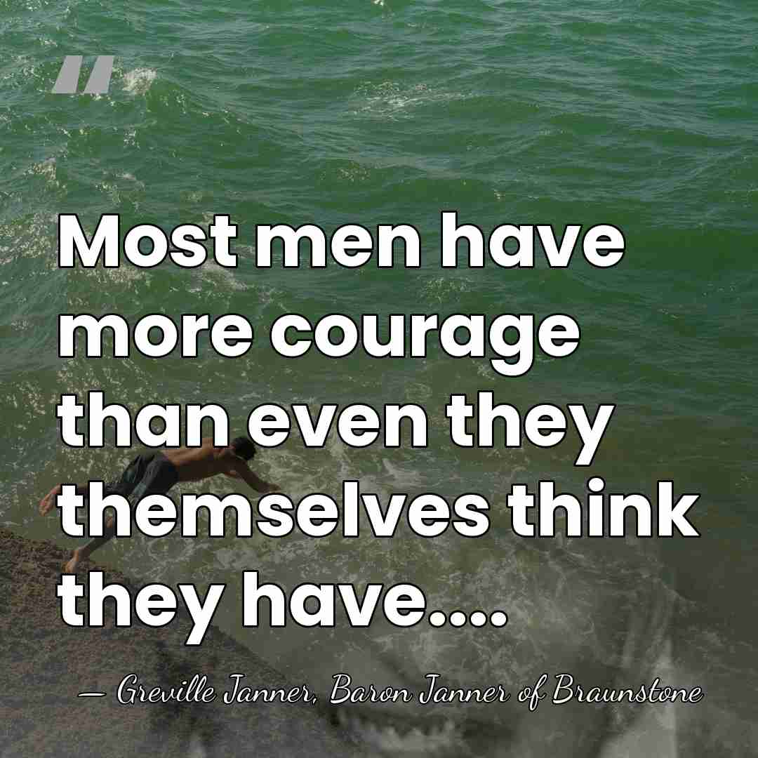 Most men have more courage than even they themselves think they have.... - Greville Janner, Baron Janner of Braunstone