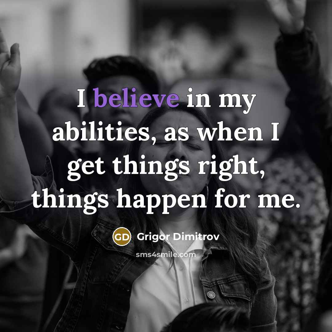 “I believe in my abilities, as when I get things…” quote by Grigor Dimitrov