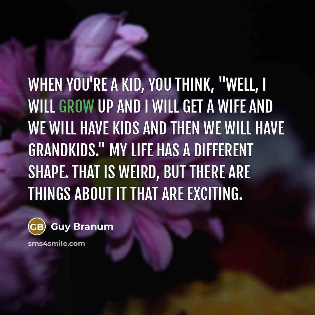“When you're a kid, you think, "Well, I will grow…” quote by Guy Branum