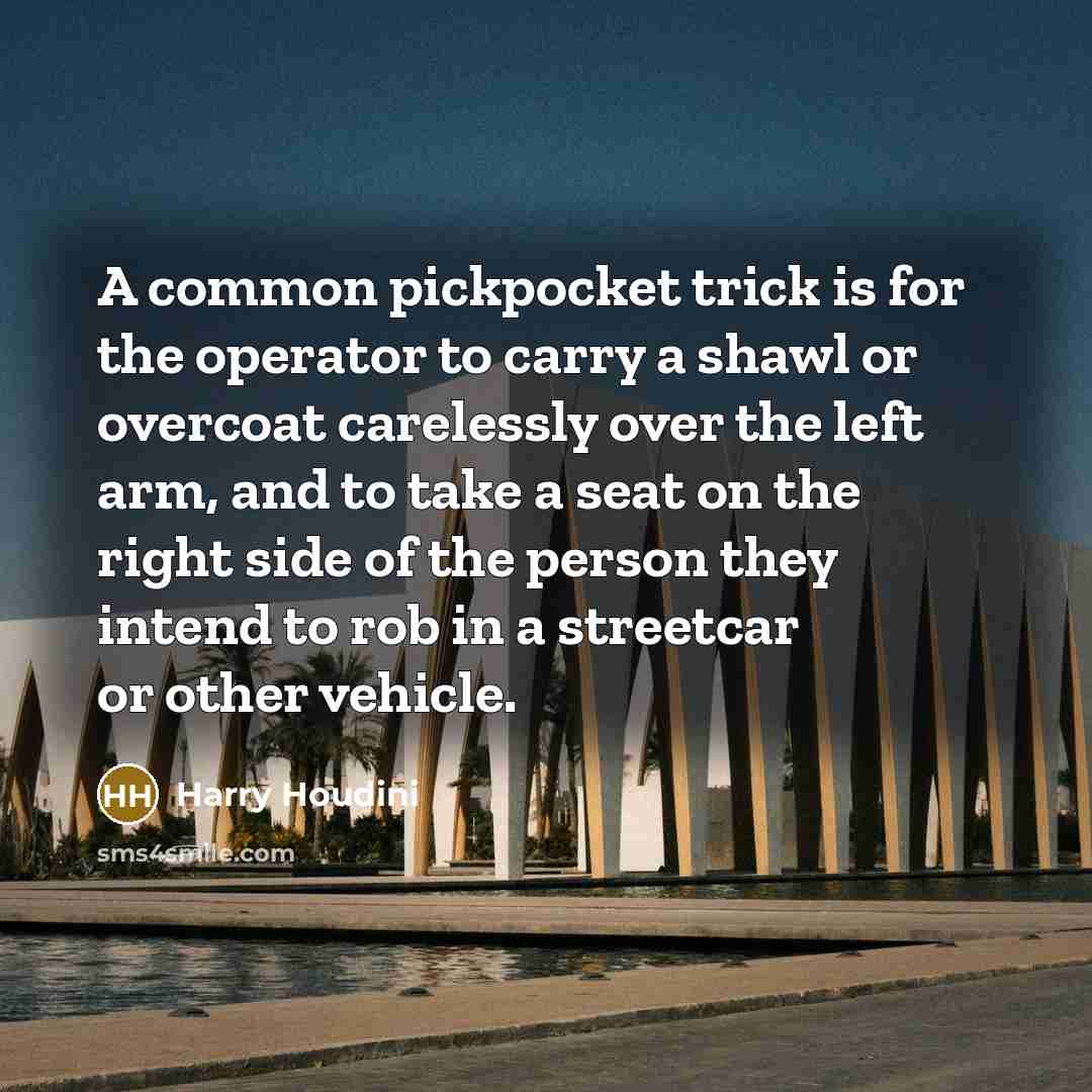 “A common pickpocket trick is for the operator to carry…” quote by Harry Houdini