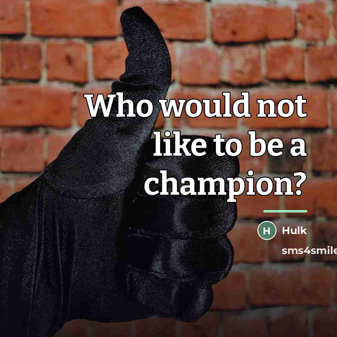 “Who would not like to be a champion?…” quote by Hulk