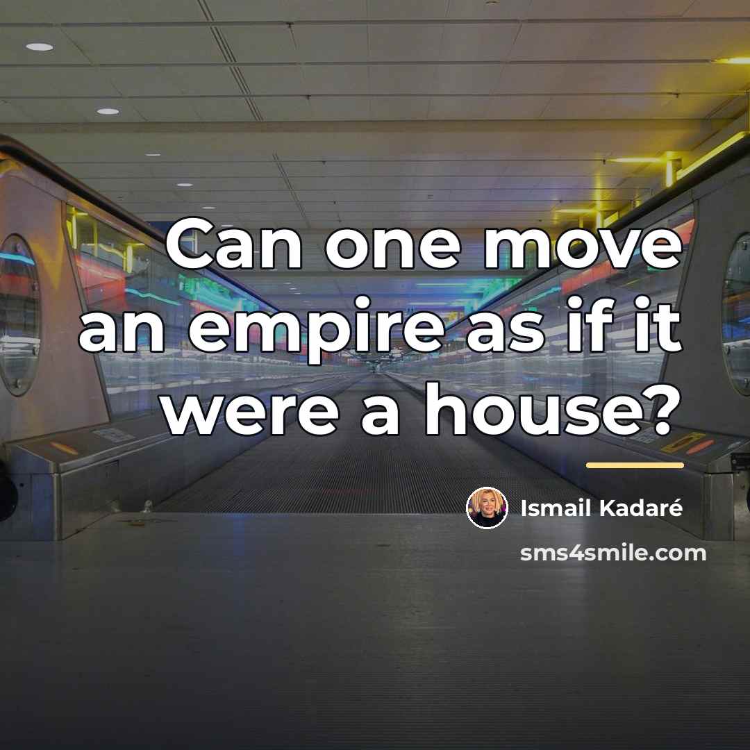 “Can one move an empire as if it were a…” quote by Ismail Kadaré