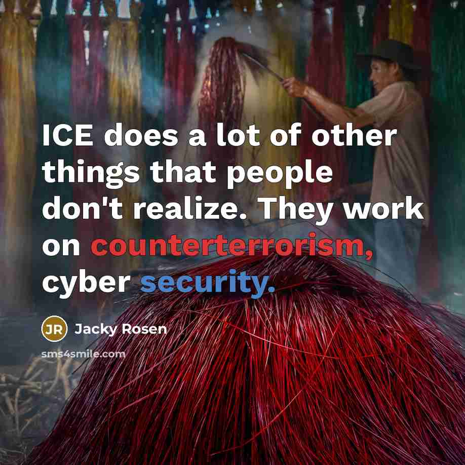 “ICE does a lot of other things that people don't realize. They work on counterterrorism, cyber security.” quote by Jacky Rosen