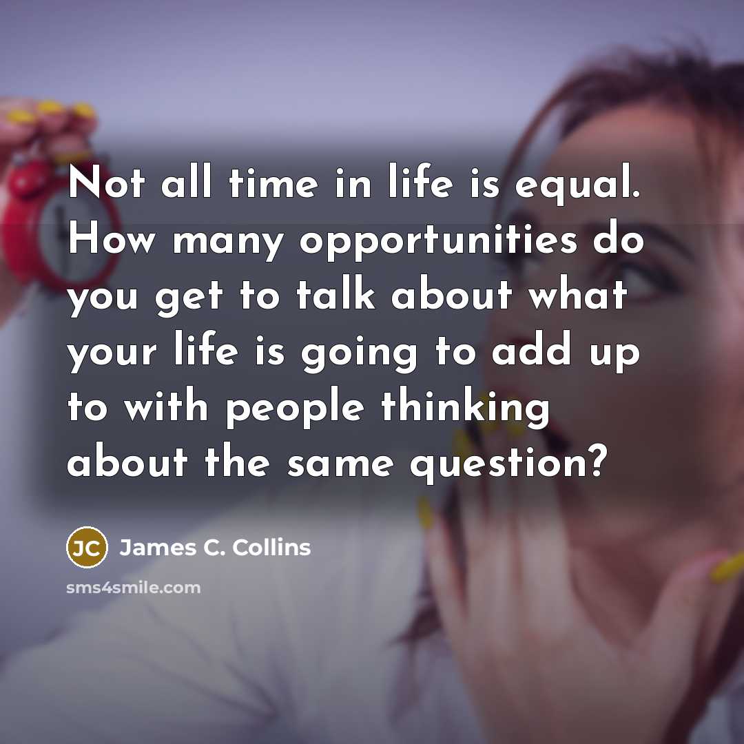 “Not all time in life is equal. How many opportunities…” quote by James C. Collins