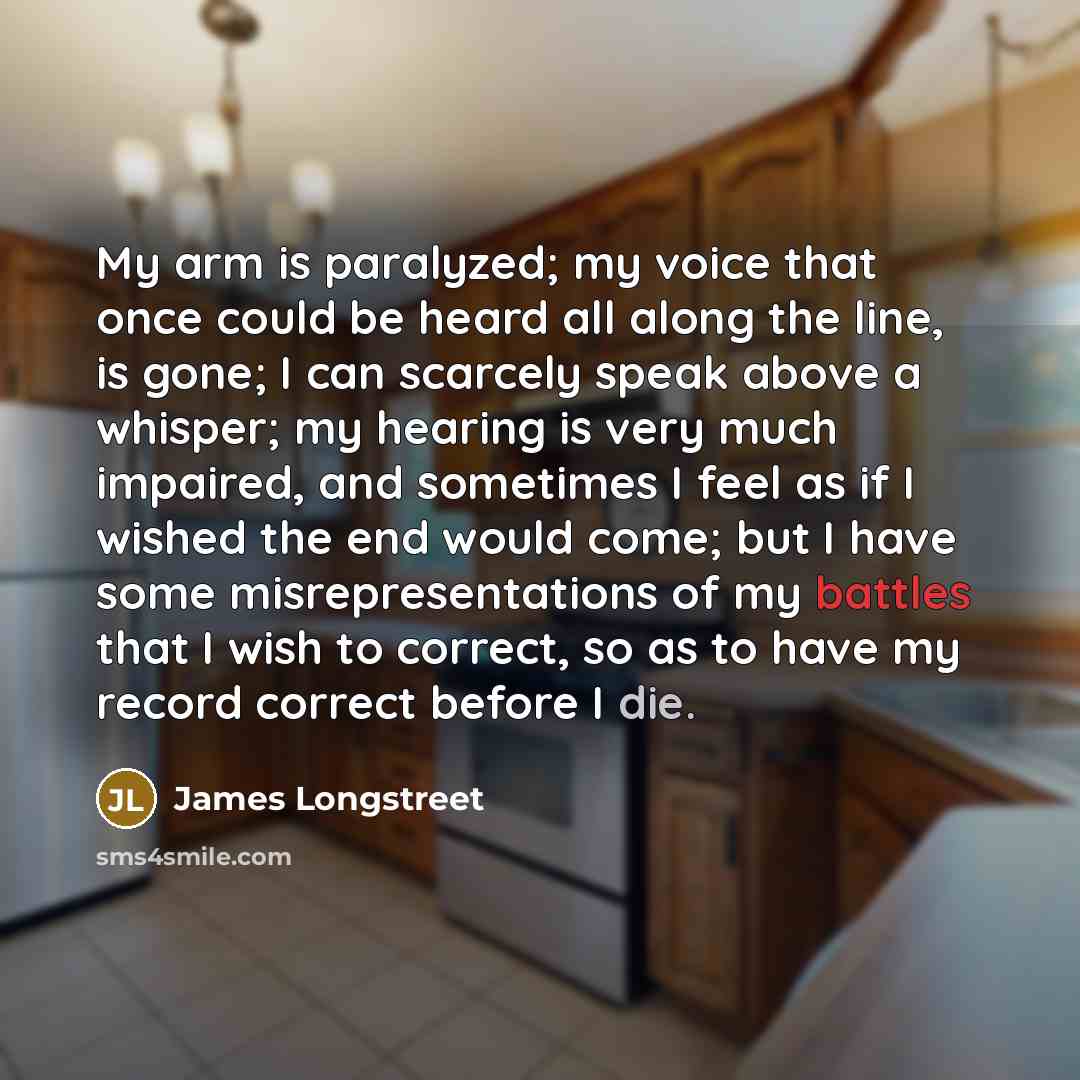 “My arm is paralyzed; my voice that once could be…” quote by James Longstreet