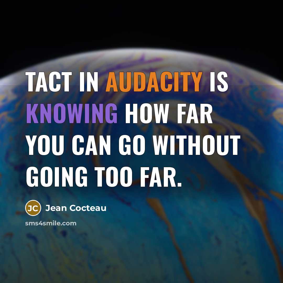 “Tact in audacity is knowing how far you can go…” quote by Jean Cocteau
