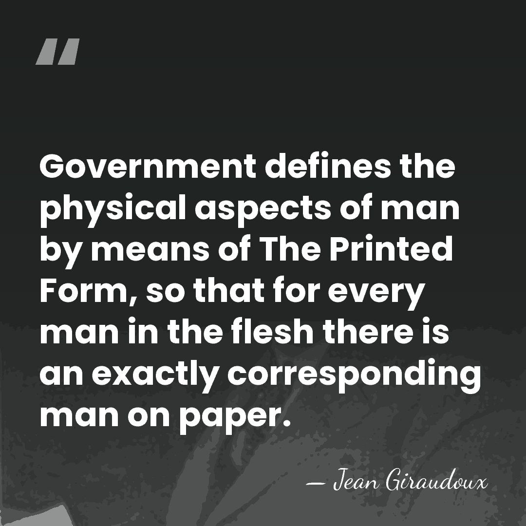 Government defines the physical aspects of man by means of The Printed&hellip; - Jean Giraudoux