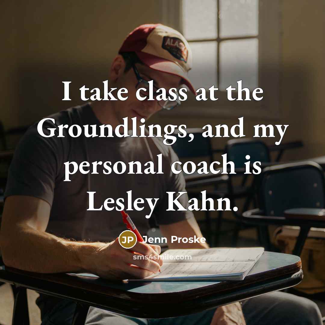 “I take class at the Groundlings, and my personal coach…” quote by Jenn Proske