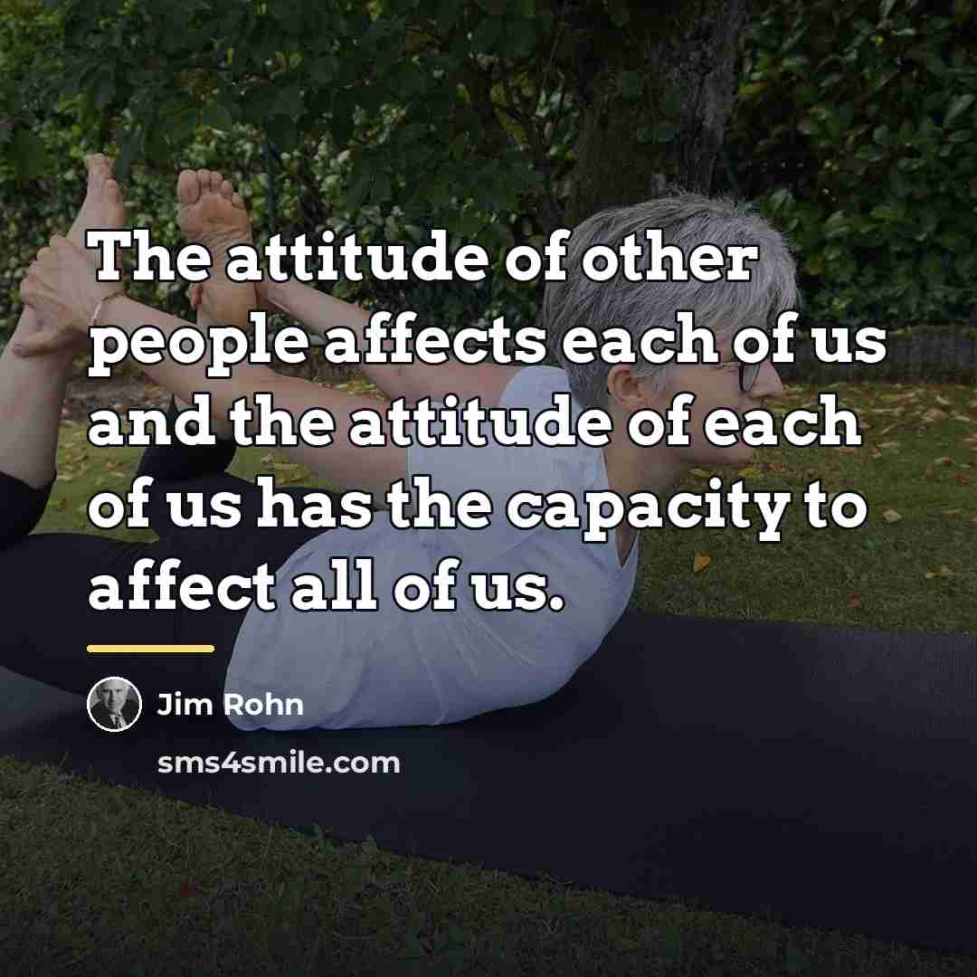 “The attitude of other people affects each of us and…” quote by Jim Rohn