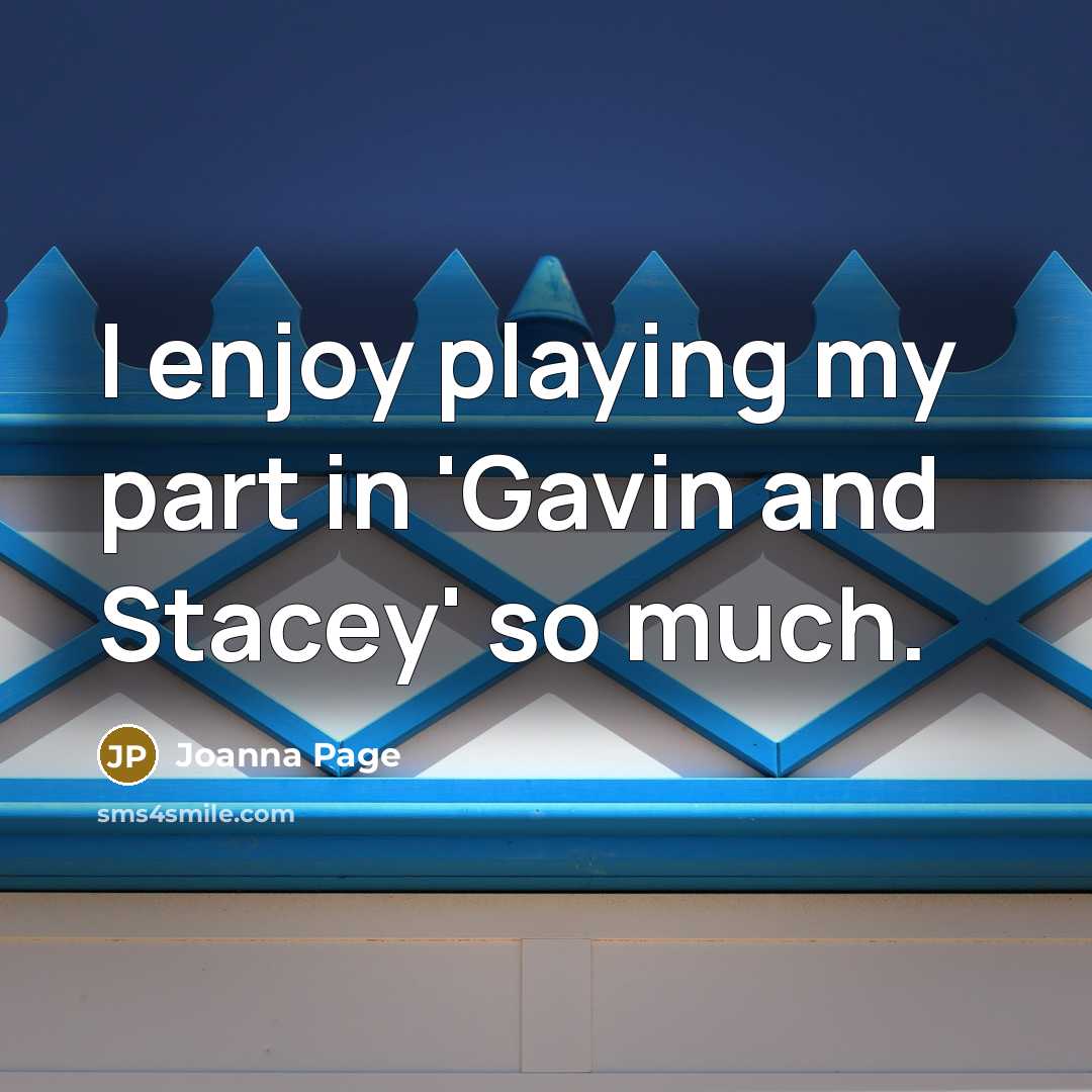 “I enjoy playing my part in 'Gavin and Stacey' so…” quote by Joanna Page
