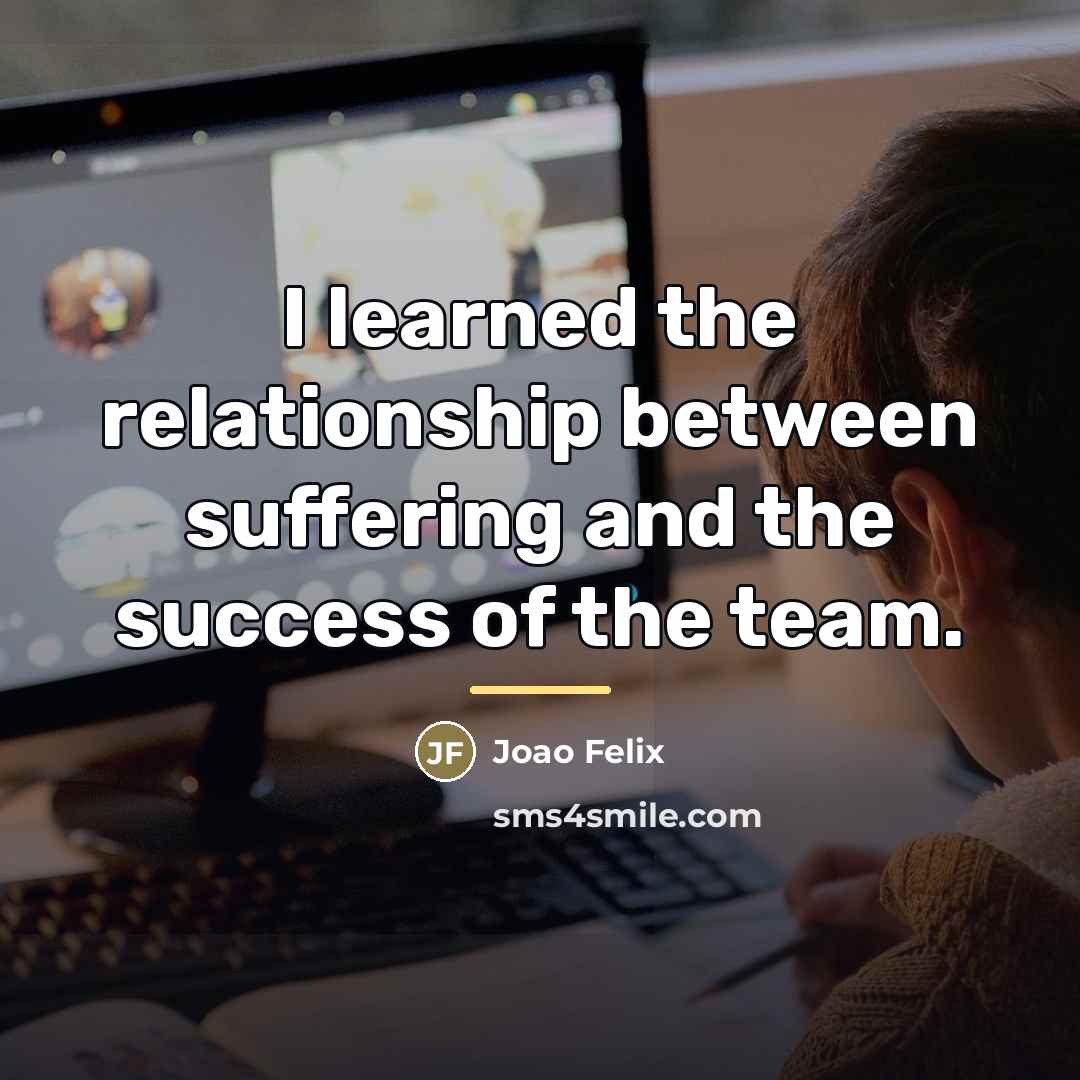 “I learned the relationship between suffering and the success of…” quote by Joao Felix