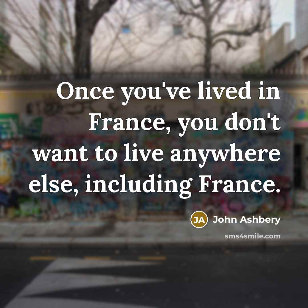 “Once you've lived in France, you don't want to live…” quote by John Ashbery