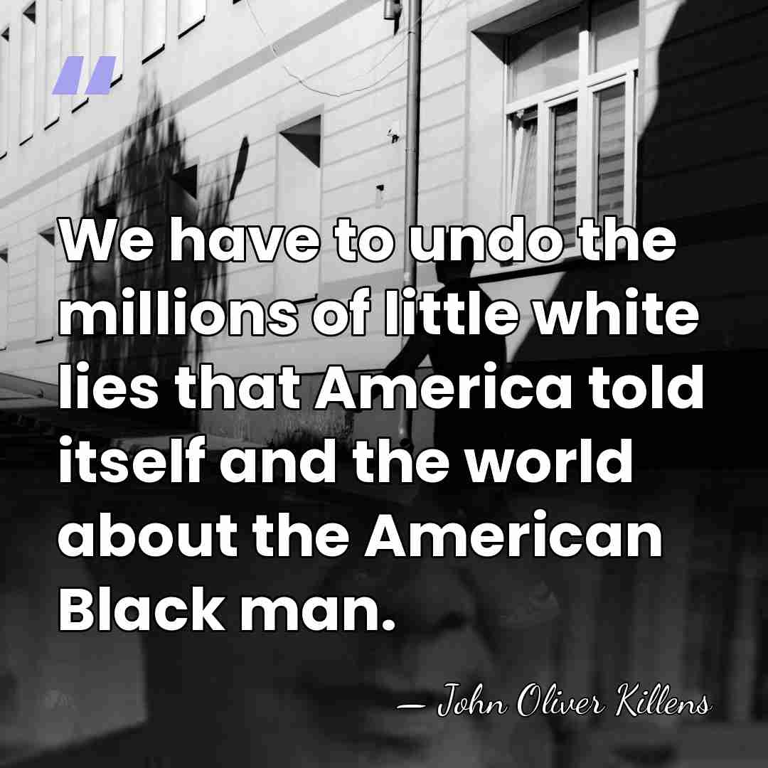 We have to undo the millions of little white lies that America&hellip; - John Oliver Killens