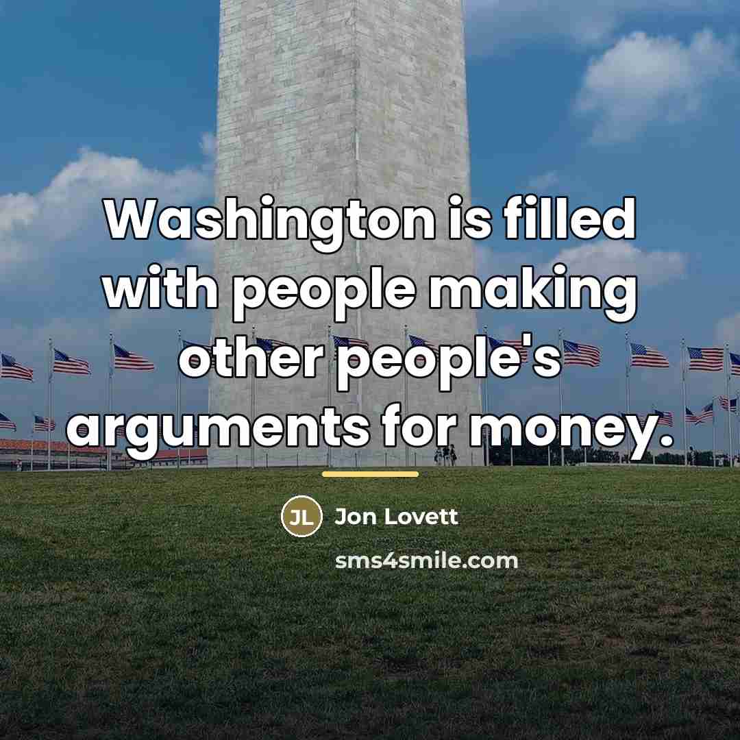 “Washington is filled with people making other people's arguments for…” quote by Jon Lovett