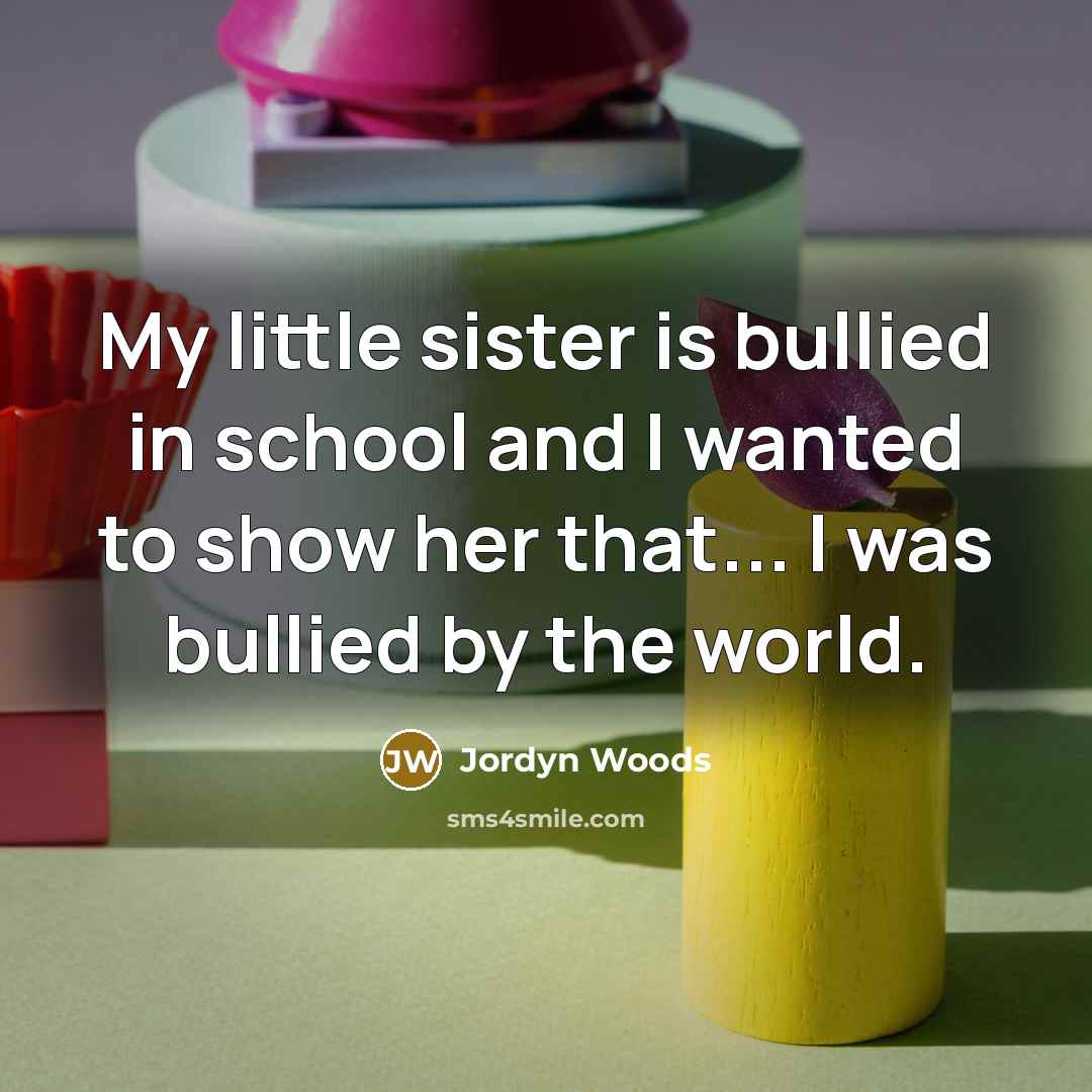 “My little sister is bullied in school and I wanted…” quote by Jordyn Woods