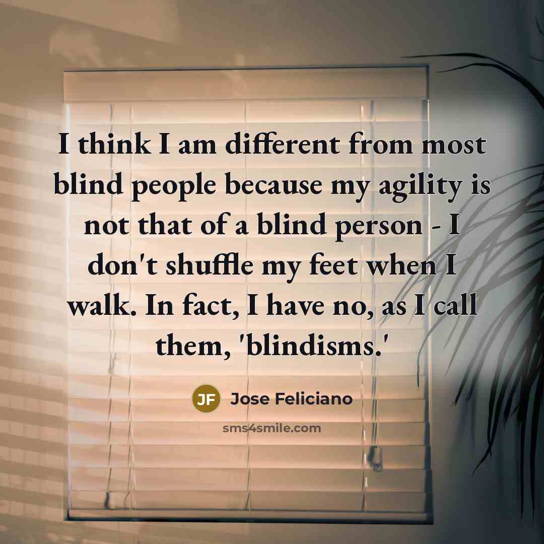 “I think I am different from most blind people because…” quote by Jose Feliciano