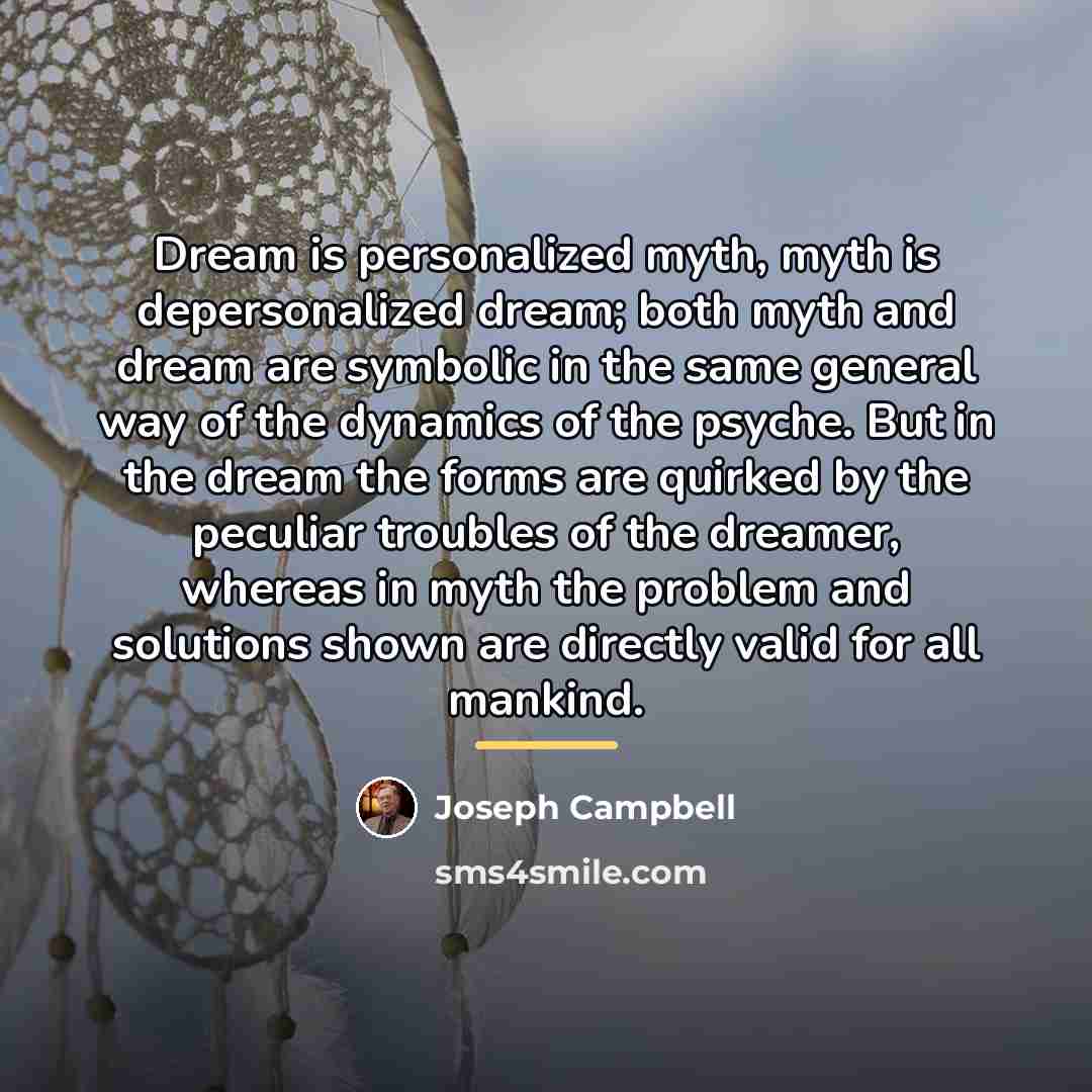 “Dream is personalized myth, myth is depersonalized dream; both myth…” quote by Joseph Campbell