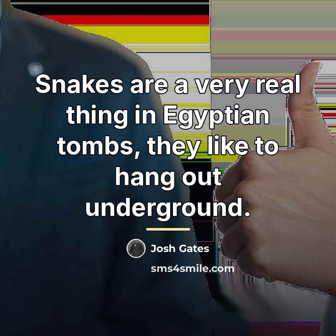 “Snakes are a very real thing in Egyptian tombs, they…” quote by Josh Gates