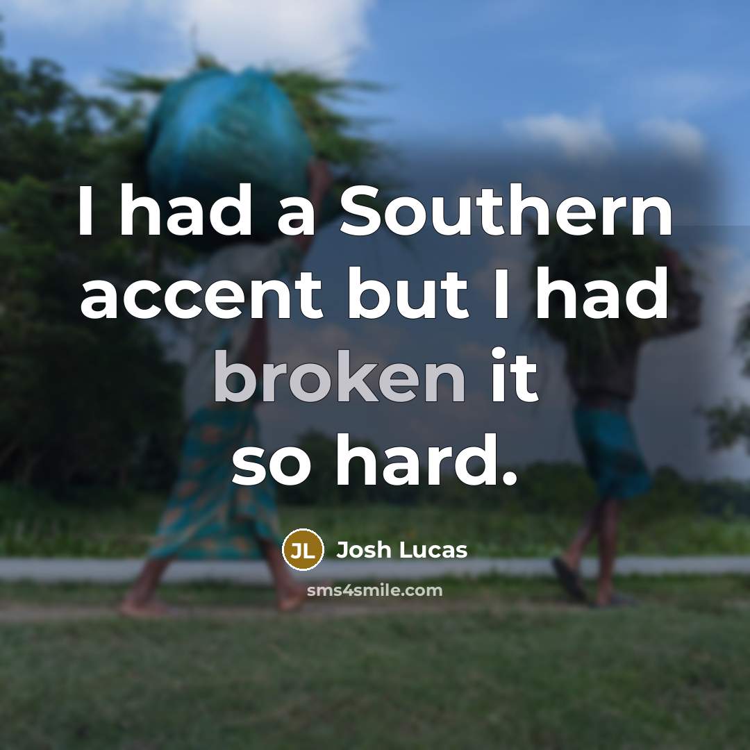 “I had a Southern accent but I had broken it…” quote by Josh Lucas