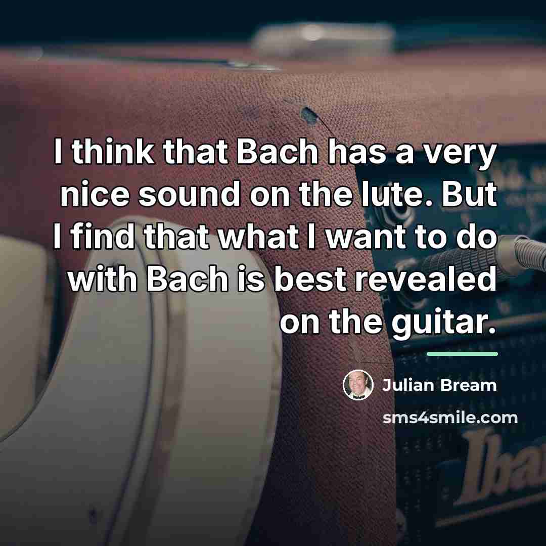 “I think that Bach has a very nice sound on…” quote by Julian Bream