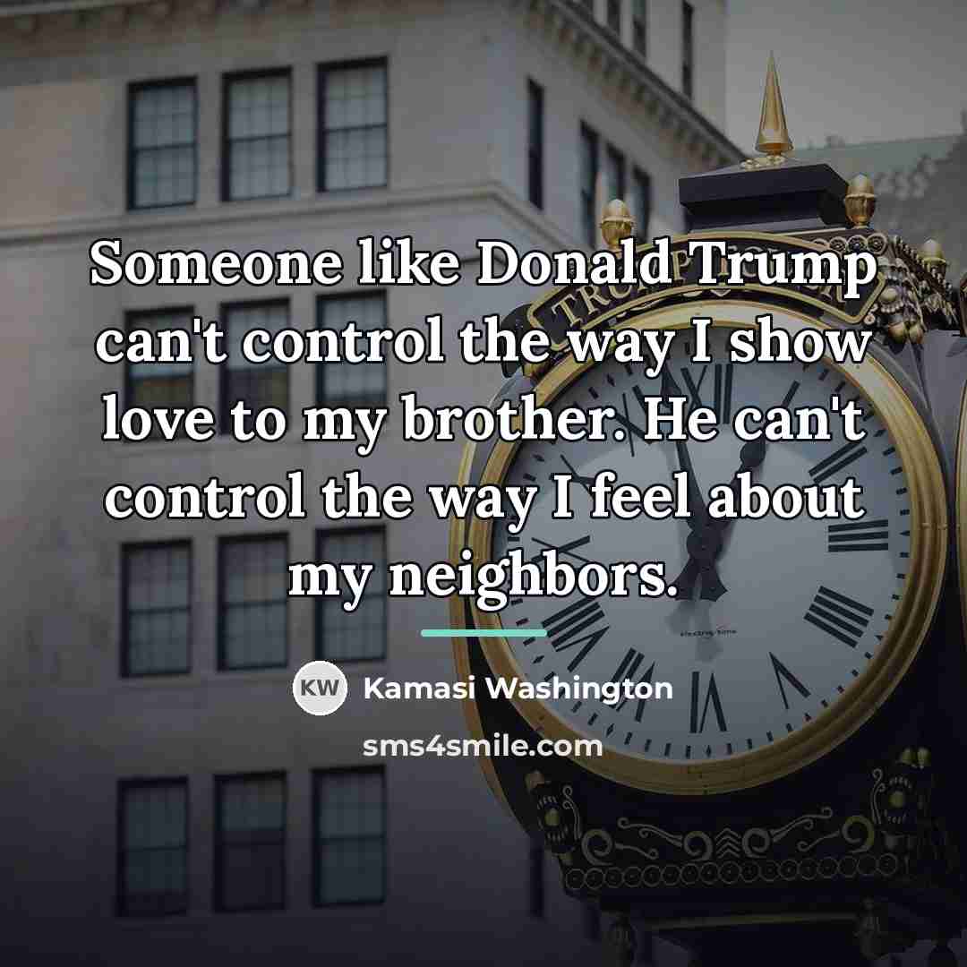 “Someone like Donald Trump can't control the way I show…” quote by Kamasi Washington