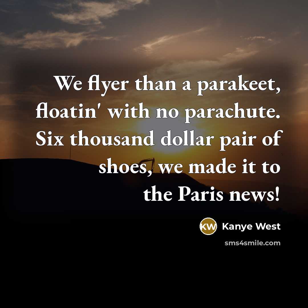 “We flyer than a parakeet, floatin' with no parachute. Six…” quote by Kanye West