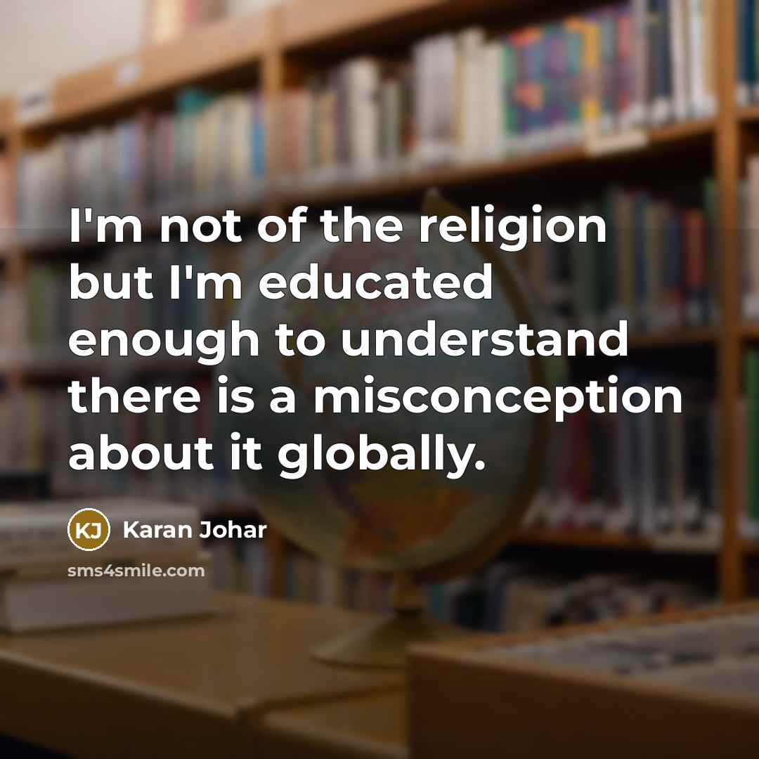 “I'm not of the religion but I'm educated enough to…” quote by Karan Johar