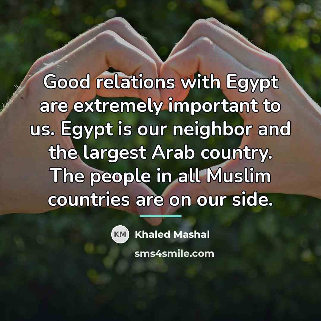 “Good relations with Egypt are extremely important to us. Egypt…” quote by Khaled Mashal
